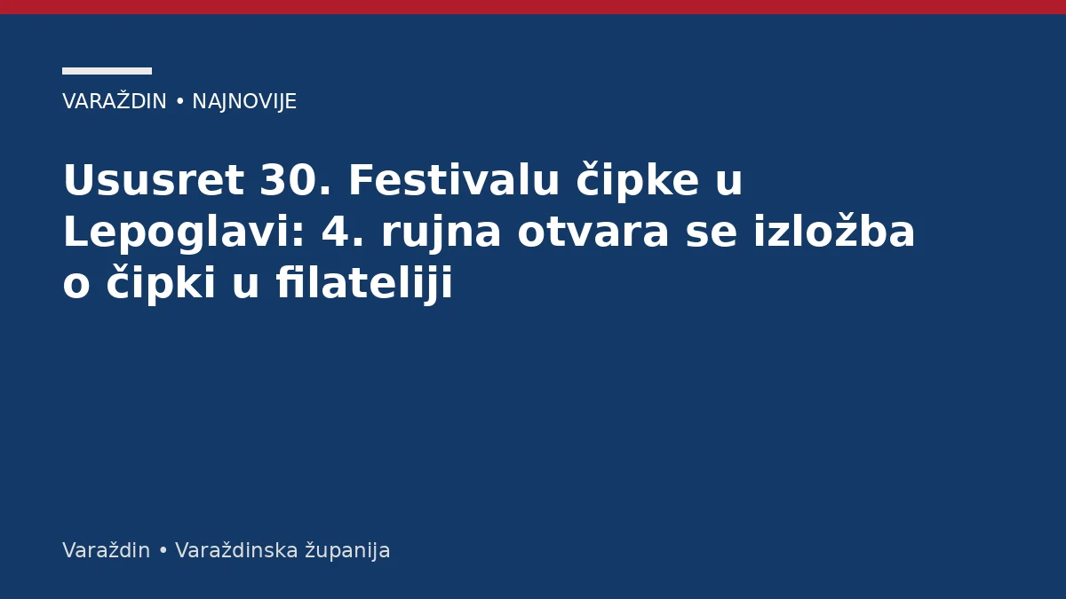 Ususret 30. Festivalu čipke u Lepoglavi: 4. rujna otvara se izložba o čipki u filateliji – Varaždinska županija