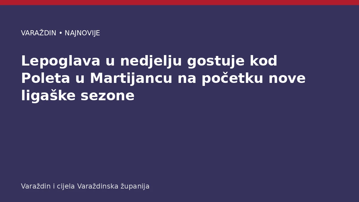Lepoglava u nedjelju gostuje kod Poleta u Martijancu na početku nove ligaške sezone – Varaždinska županija